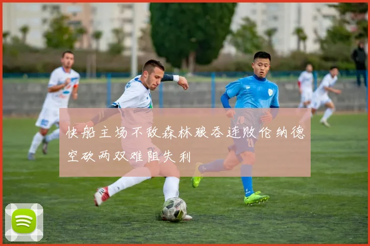 快船主场不敌森林狼吞连败伦纳德空砍两双难阻失利