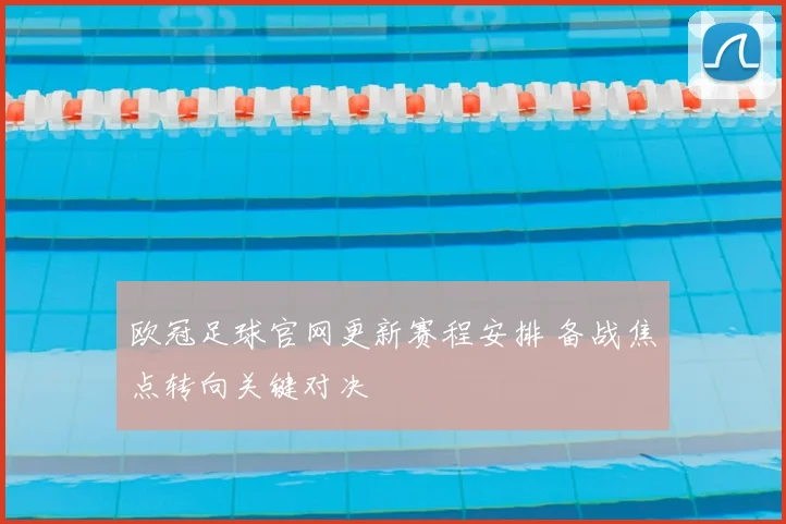 欧冠足球官网更新赛程安排 备战焦点转向关键对决