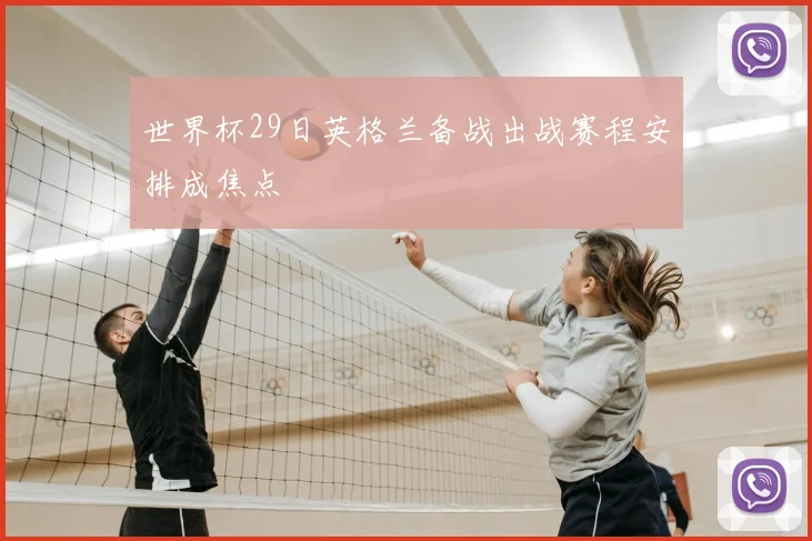 世界杯29日英格兰备战出战赛程安排成焦点