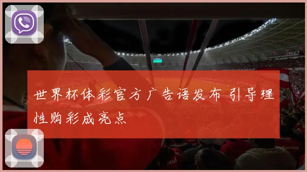 世界杯体彩官方广告语发布 引导理性购彩成亮点