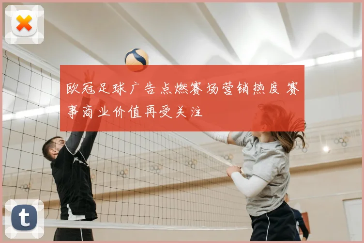 欧冠足球广告点燃赛场营销热度 赛事商业价值再受关注